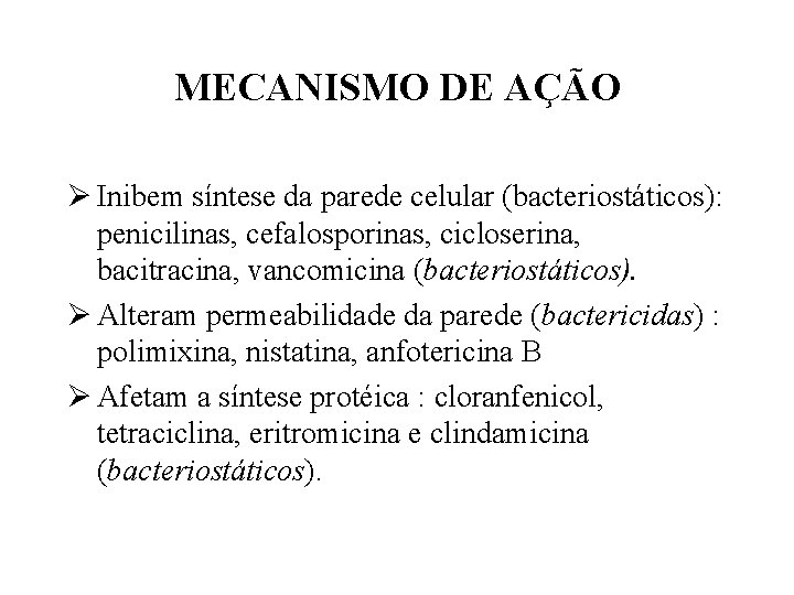 MECANISMO DE AÇÃO Ø Inibem síntese da parede celular (bacteriostáticos): penicilinas, cefalosporinas, cicloserina, bacitracina,