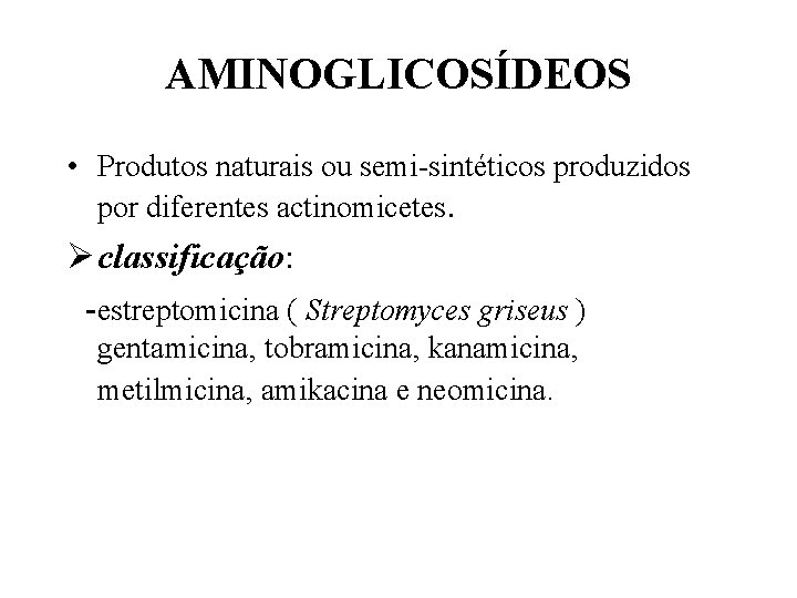 AMINOGLICOSÍDEOS • Produtos naturais ou semi-sintéticos produzidos por diferentes actinomicetes. Ø classificação: -estreptomicina (
