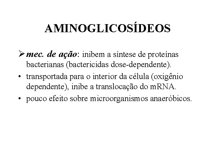 AMINOGLICOSÍDEOS Ø mec. de ação: inibem a síntese de proteínas bacterianas (bactericidas dose-dependente). •
