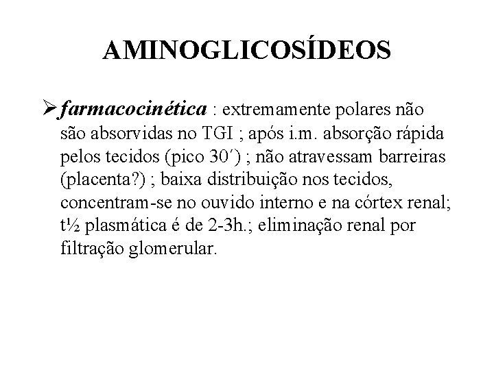 AMINOGLICOSÍDEOS Ø farmacocinética : extremamente polares não são absorvidas no TGI ; após i.