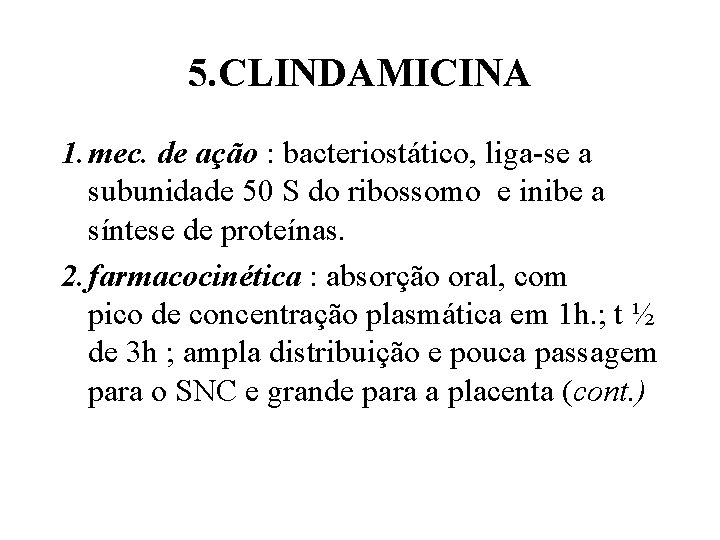 5. CLINDAMICINA 1. mec. de ação : bacteriostático, liga-se a subunidade 50 S do