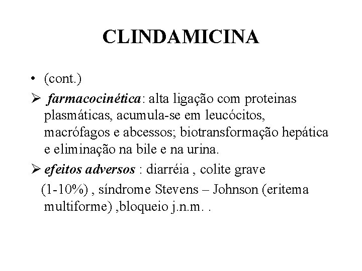 CLINDAMICINA • (cont. ) Ø farmacocinética: alta ligação com proteinas plasmáticas, acumula-se em leucócitos,