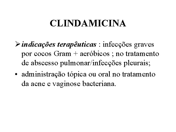 CLINDAMICINA Ø indicações terapêuticas : infecções graves por cocos Gram + aeróbicos ; no