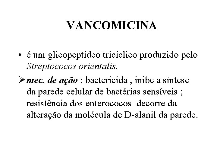 VANCOMICINA • é um glicopeptídeo tricíclico produzido pelo Streptococos orientalis. Ø mec. de ação