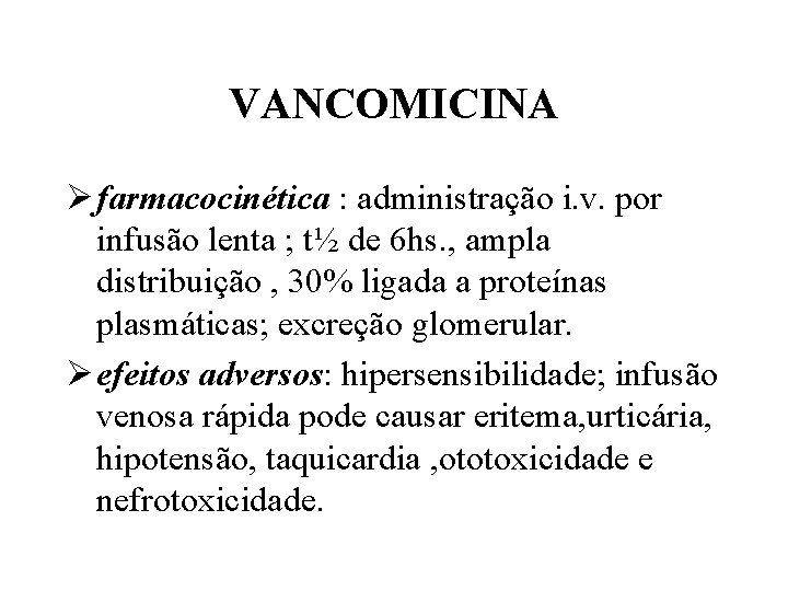 VANCOMICINA Ø farmacocinética : administração i. v. por infusão lenta ; t½ de 6