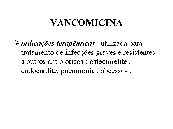 VANCOMICINA Ø indicações terapêuticas : utilizada para tratamento de infecções graves e resistentes a