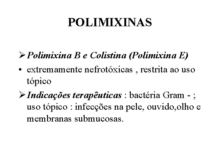 POLIMIXINAS Ø Polimixina B e Colistina (Polimixina E) • extremamente nefrotóxicas , restrita ao