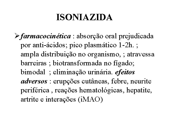 ISONIAZIDA Ø farmacocinética : absorção oral prejudicada por anti-ácidos; pico plasmático 1 -2 h.