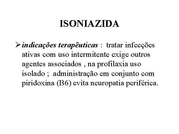 ISONIAZIDA Ø indicações terapêuticas : tratar infecções ativas com uso intermitente exige outros agentes