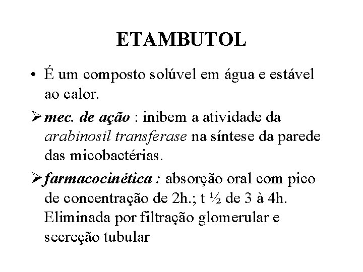 ETAMBUTOL • É um composto solúvel em água e estável ao calor. Ø mec.