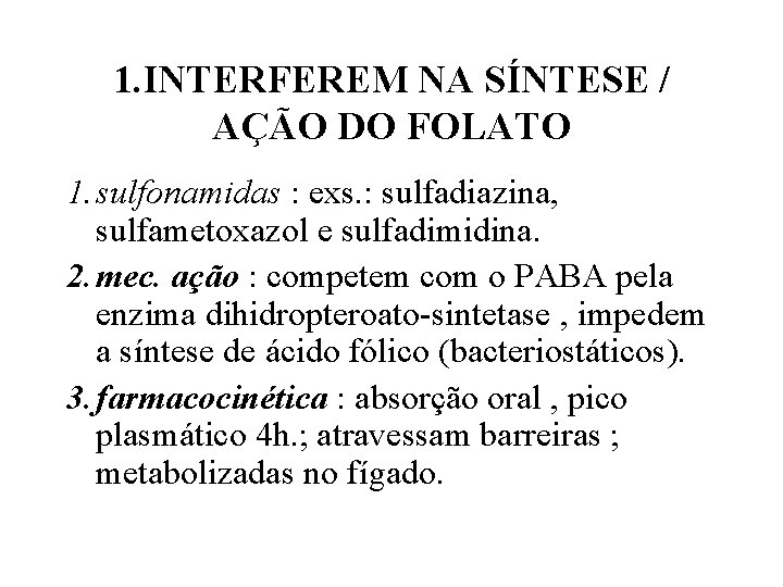 1. INTERFEREM NA SÍNTESE / AÇÃO DO FOLATO 1. sulfonamidas : exs. : sulfadiazina,