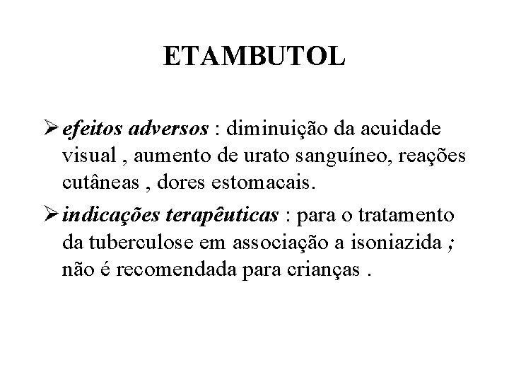 ETAMBUTOL Ø efeitos adversos : diminuição da acuidade visual , aumento de urato sanguíneo,