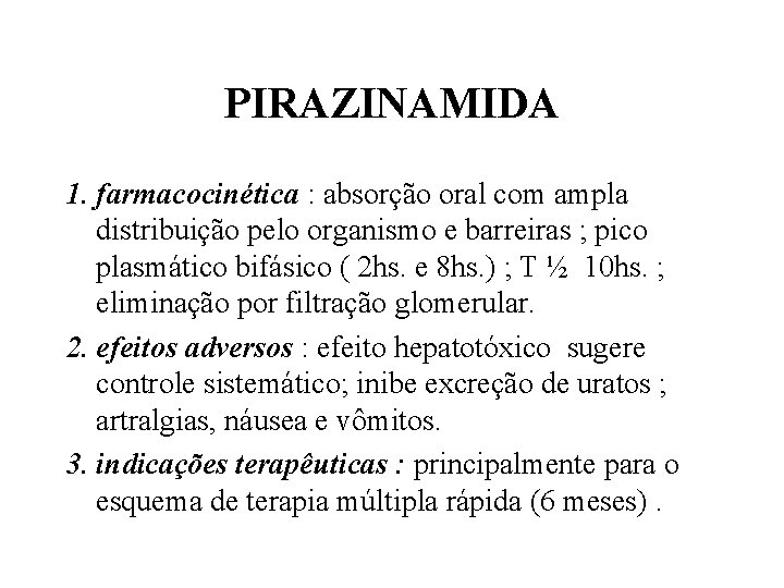 PIRAZINAMIDA 1. farmacocinética : absorção oral com ampla distribuição pelo organismo e barreiras ;