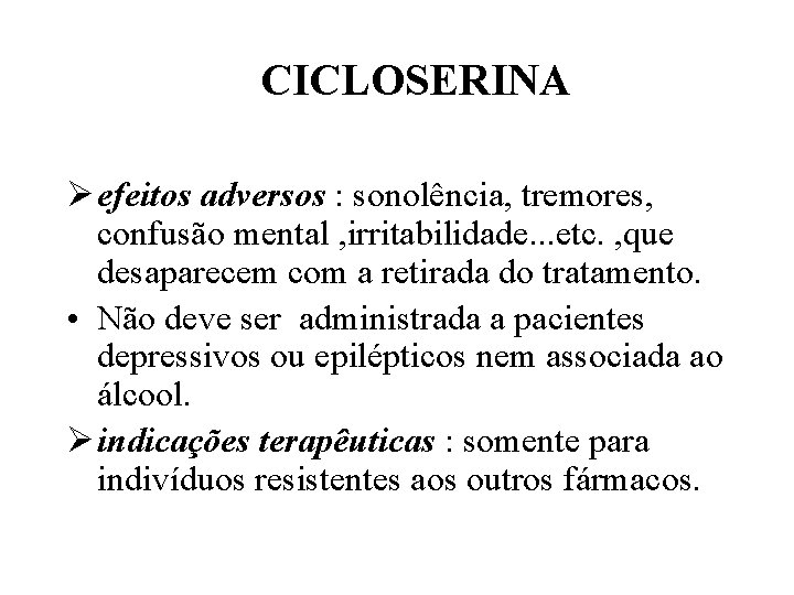 CICLOSERINA Ø efeitos adversos : sonolência, tremores, confusão mental , irritabilidade. . . etc.