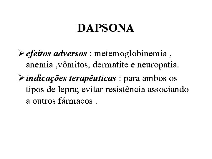 DAPSONA Ø efeitos adversos : metemoglobinemia , anemia , vômitos, dermatite e neuropatia. Ø