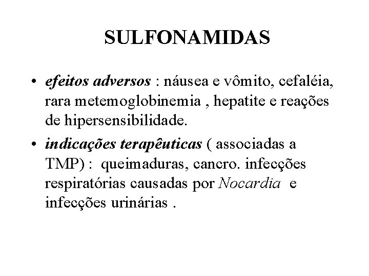 SULFONAMIDAS • efeitos adversos : náusea e vômito, cefaléia, rara metemoglobinemia , hepatite e