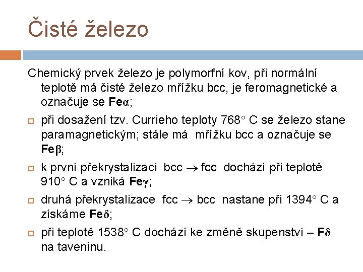 Čisté železo Chemický prvek železo je polymorfní kov, při normální teplotě má čisté železo