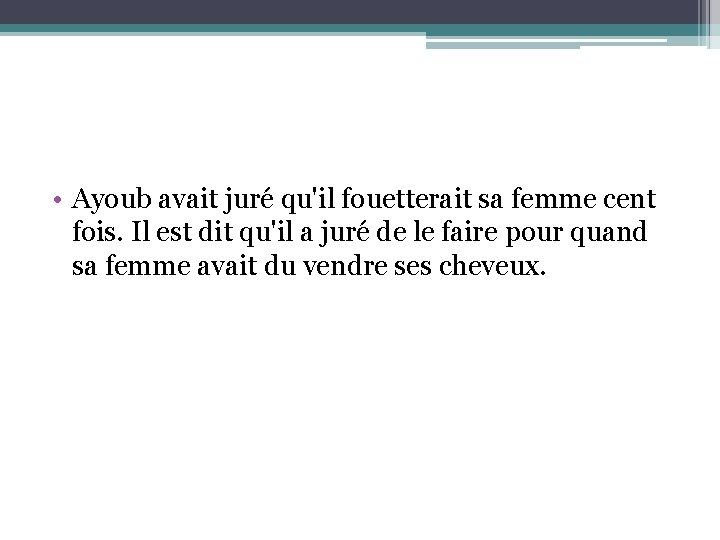  • Ayoub avait juré qu'il fouetterait sa femme cent fois. Il est dit