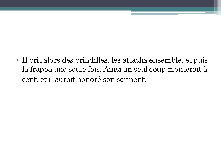  • Il prit alors des brindilles, les attacha ensemble, et puis la frappa