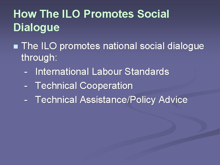 How The ILO Promotes Social Dialogue The ILO promotes national social dialogue through: -