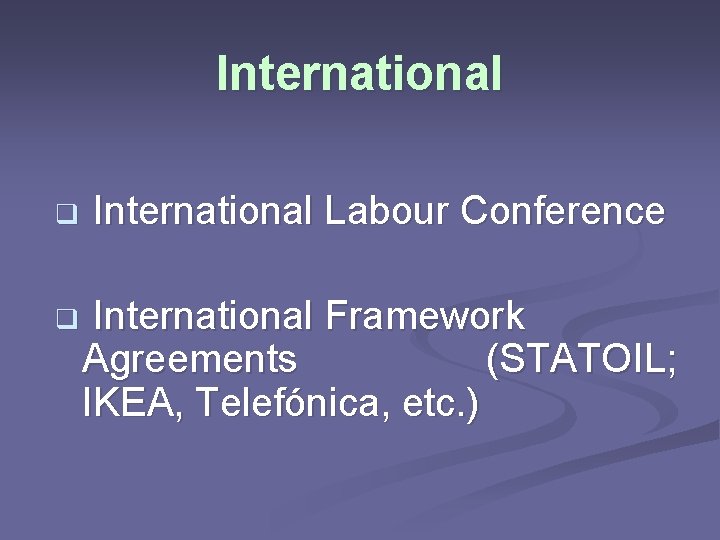 International q International Labour Conference q International Framework Agreements (STATOIL; IKEA, Telefónica, etc. )