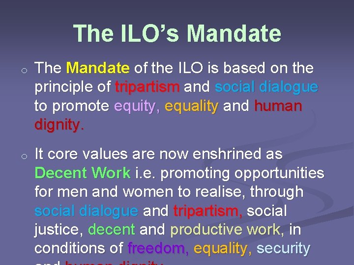 The ILO’s Mandate o The Mandate of the ILO is based on the principle