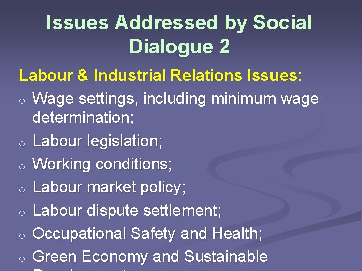 Issues Addressed by Social Dialogue 2 Labour & Industrial Relations Issues: o Wage settings,