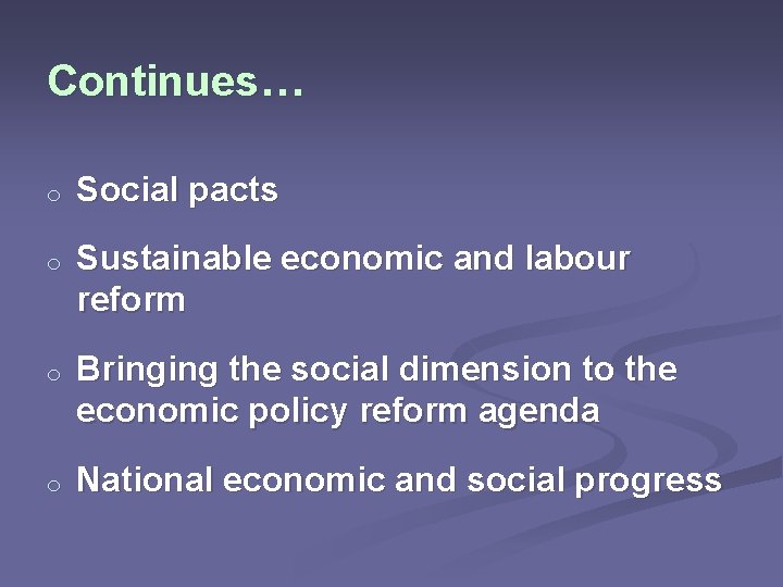Continues… o Social pacts o Sustainable economic and labour reform o Bringing the social