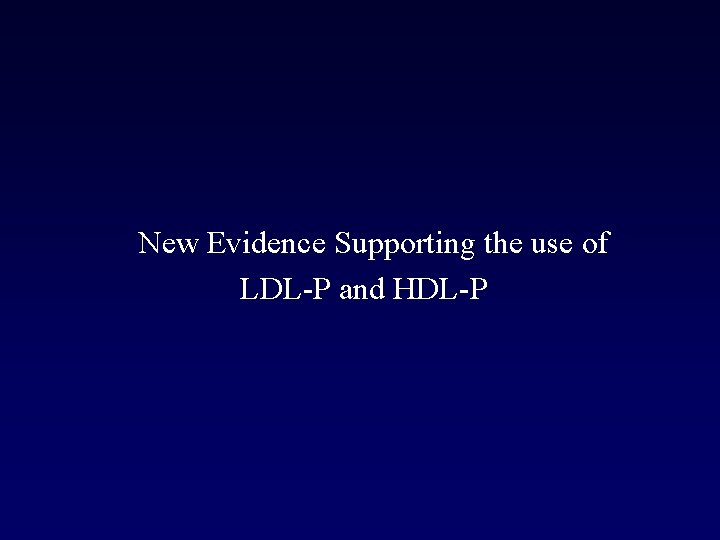 New Evidence Supporting the use of LDL-P and HDL-P 