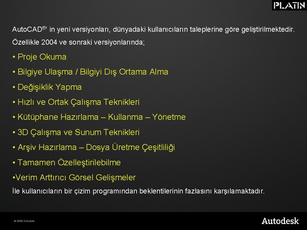 Auto. CAD®’ in yeni versiyonları, dünyadaki kullanıcıların taleplerine göre geliştirilmektedir. Özellikle 2004 ve sonraki