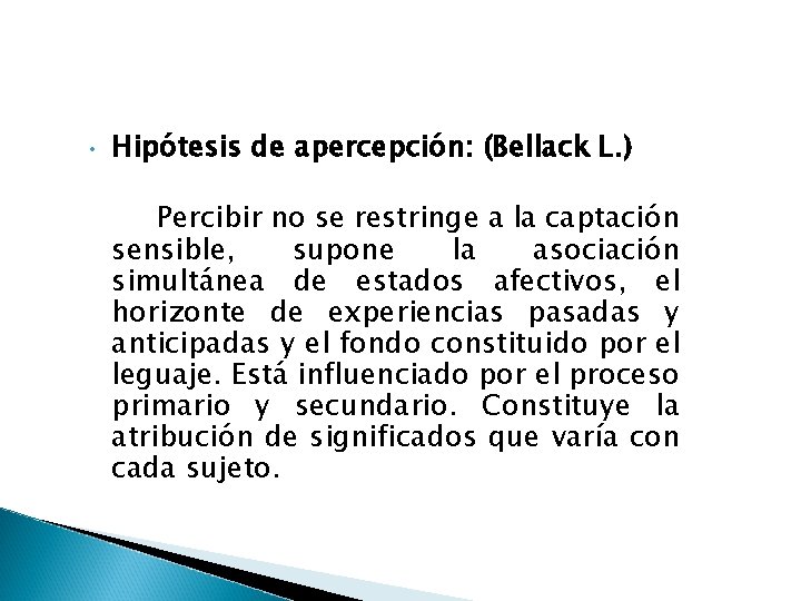  • Hipótesis de apercepción: (Bellack L. ) Percibir no se restringe a la