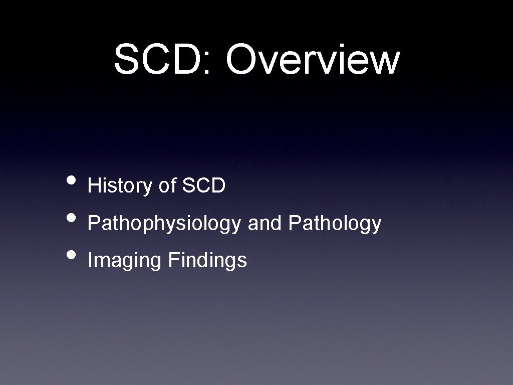 SCD: Overview • History of SCD • Pathophysiology and Pathology • Imaging Findings 