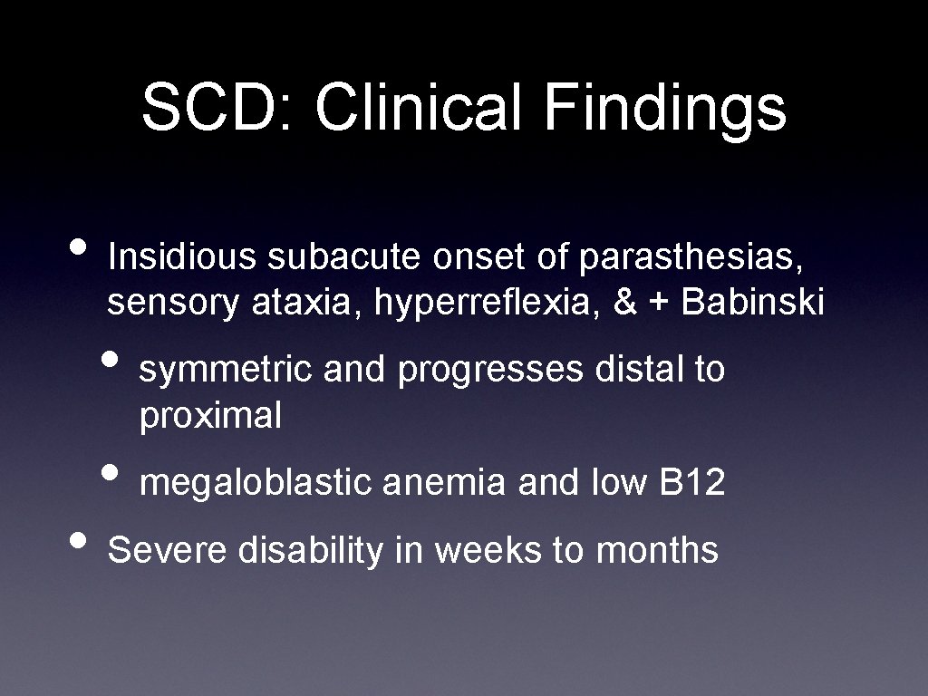 SCD: Clinical Findings • Insidious subacute onset of parasthesias, sensory ataxia, hyperreflexia, & +