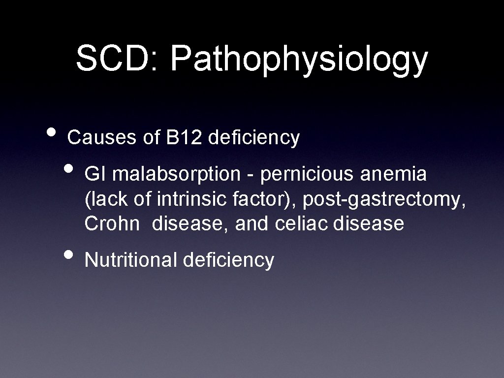 SCD: Pathophysiology • Causes of B 12 deficiency • GI malabsorption - pernicious anemia