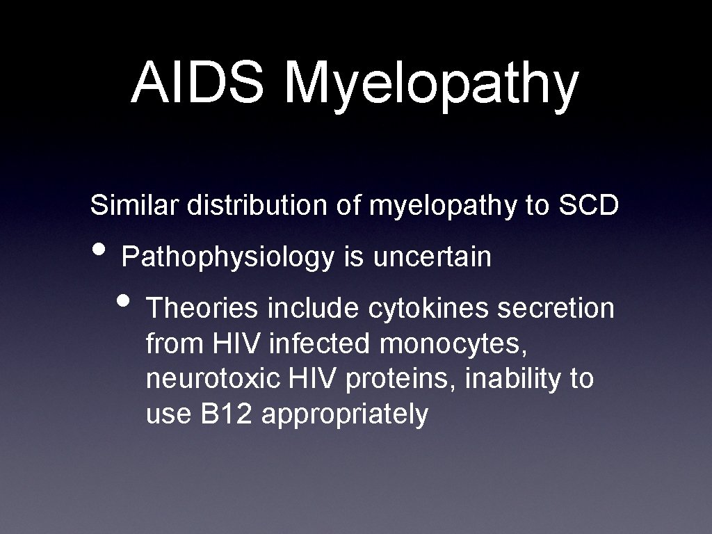 AIDS Myelopathy Similar distribution of myelopathy to SCD • Pathophysiology is uncertain • Theories