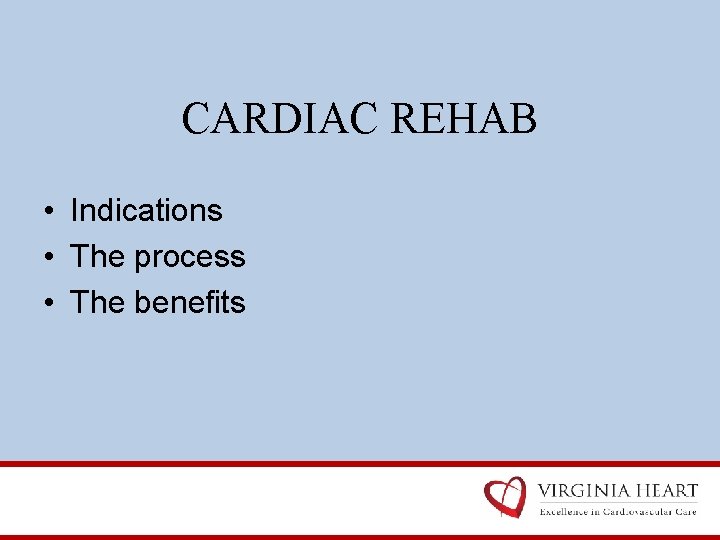 CARDIAC REHAB • Indications • The process • The benefits 