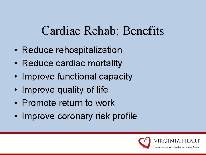 Cardiac Rehab: Benefits • • • Reduce rehospitalization Reduce cardiac mortality Improve functional capacity