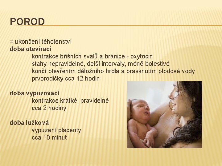 POROD = ukončení těhotenství doba otevírací kontrakce břišních svalů a bránice - oxytocin stahy
