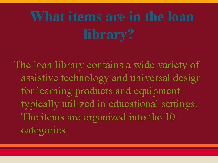 What items are in the loan library? The loan library contains a wide variety