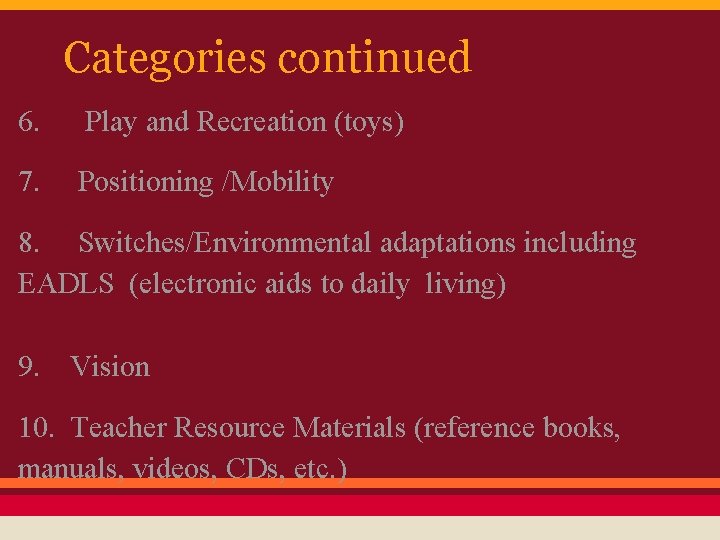 Categories continued 6. Play and Recreation (toys) 7. Positioning /Mobility 8. Switches/Environmental adaptations including