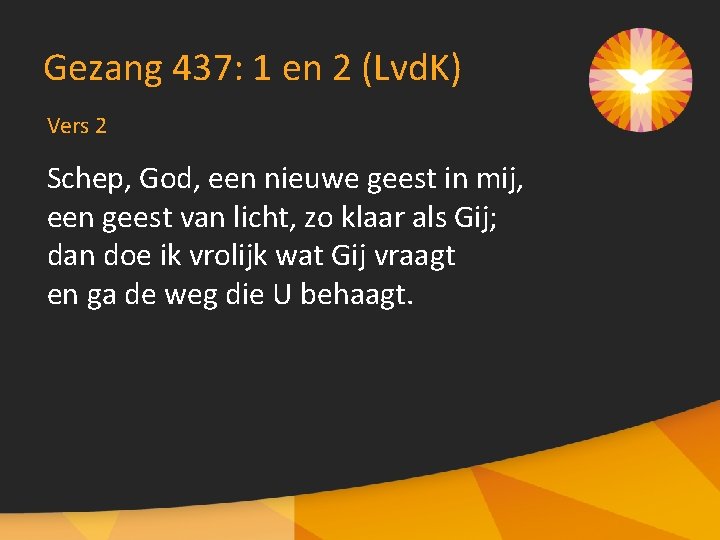 Gezang 437: 1 en 2 (Lvd. K) Vers 2 Schep, God, een nieuwe geest