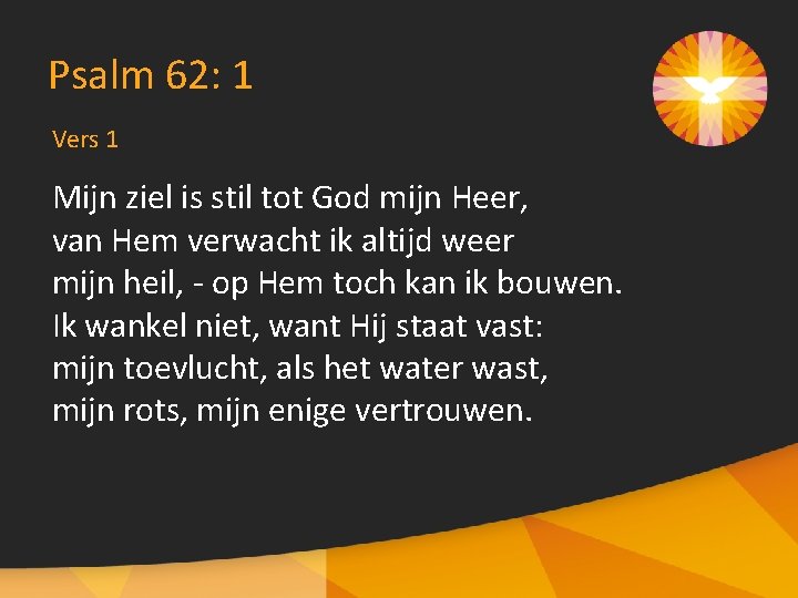 Psalm 62: 1 Vers 1 Mijn ziel is stil tot God mijn Heer, van