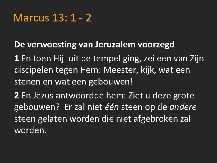 Marcus 13: 1 - 2 De verwoesting van Jeruzalem voorzegd 1 En toen Hij