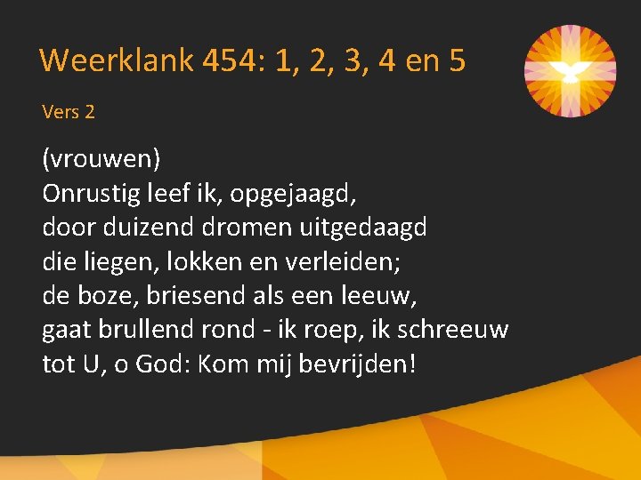 Weerklank 454: 1, 2, 3, 4 en 5 Vers 2 (vrouwen) Onrustig leef ik,