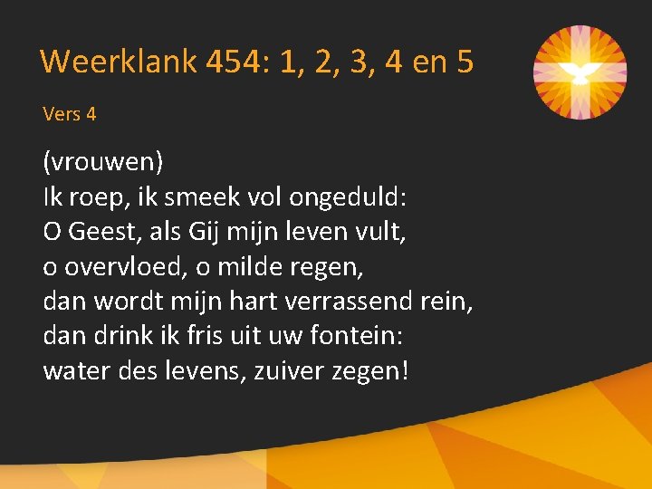 Weerklank 454: 1, 2, 3, 4 en 5 Vers 4 (vrouwen) Ik roep, ik