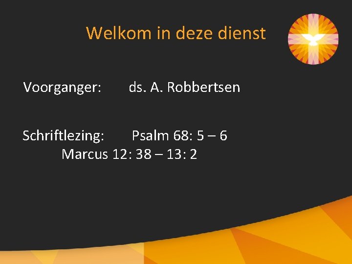 Welkom in deze dienst Voorganger: ds. A. Robbertsen Schriftlezing: Psalm 68: 5 – 6