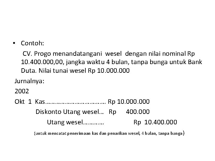  • Contoh: CV. Progo menandatangani wesel dengan nilai nominal Rp 10. 400. 000,