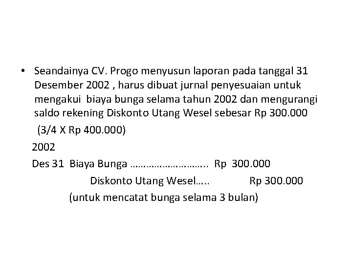  • Seandainya CV. Progo menyusun laporan pada tanggal 31 Desember 2002 , harus