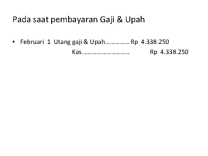 Pada saat pembayaran Gaji & Upah • Februari 1 Utang gaji & Upah…………… Rp