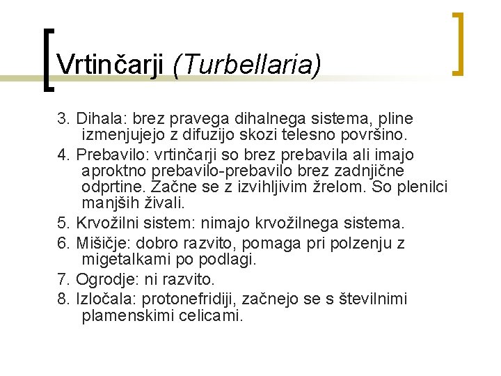Vrtinčarji (Turbellaria) 3. Dihala: brez pravega dihalnega sistema, pline izmenjujejo z difuzijo skozi telesno